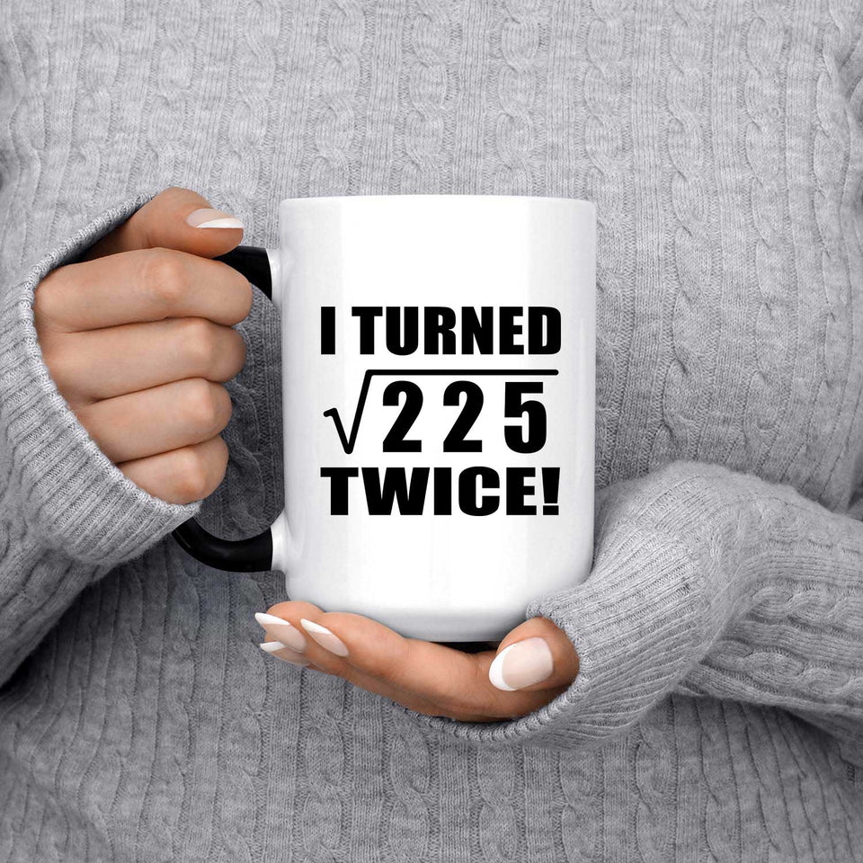 30th Birthday I Turned Square Root of 225 Twice - 15oz Color Changing Mug