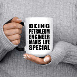 Being Petroleum Engineer Makes Life Special - 15oz Color Changing Mug