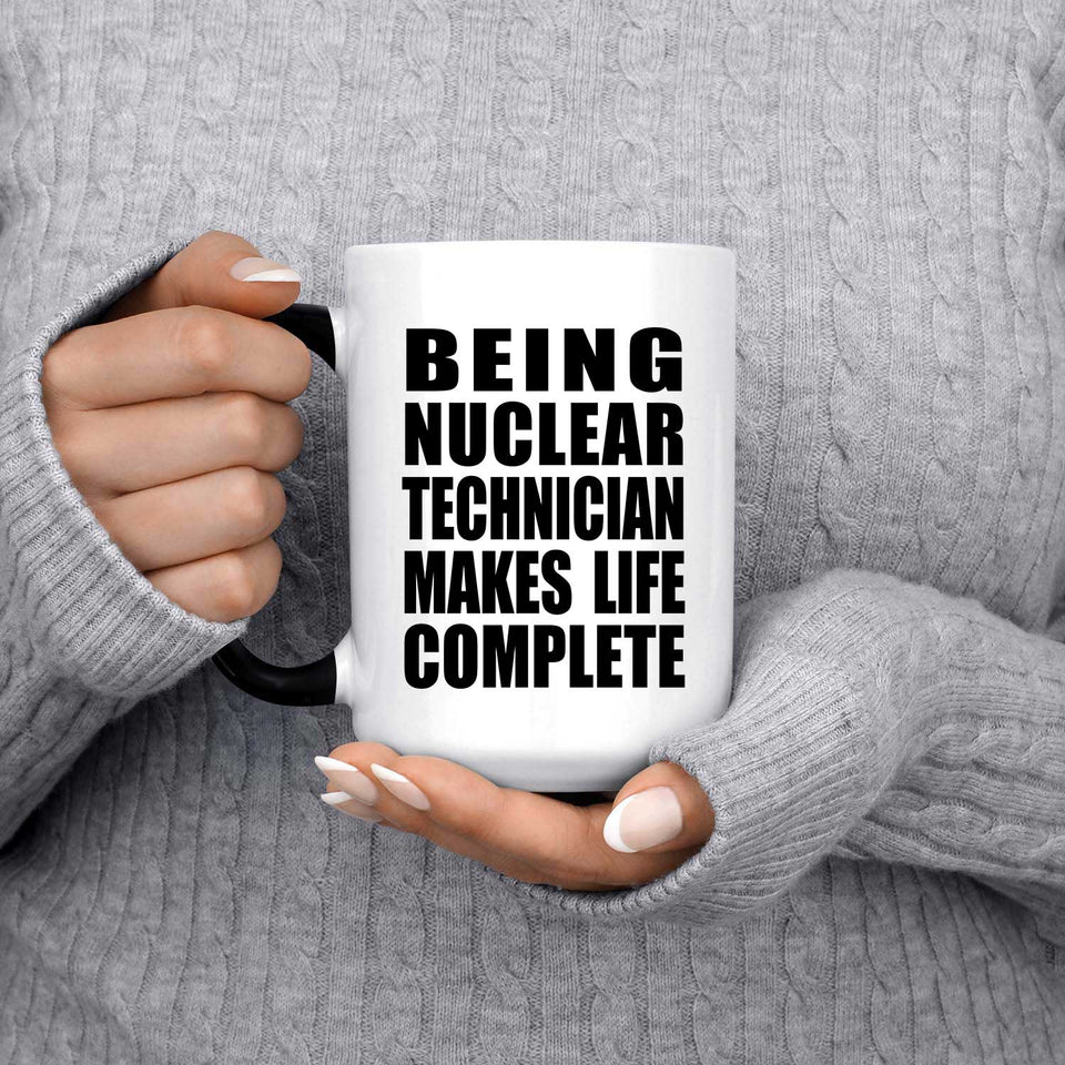 Being Nuclear Technician Makes Life Complete - 15oz Color Changing Mug