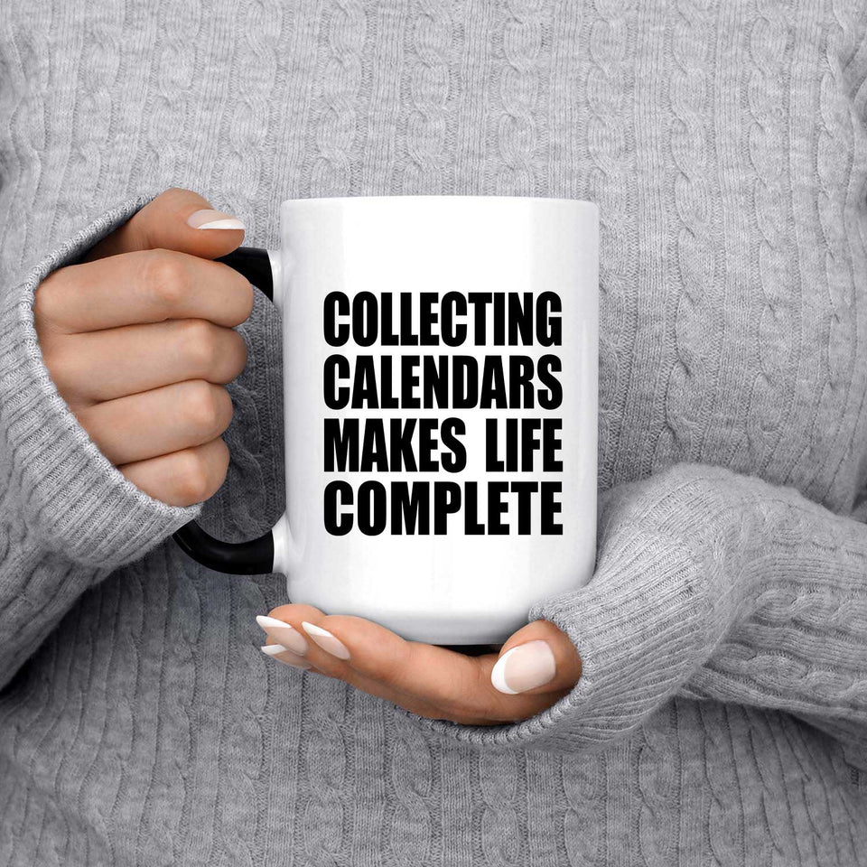 Collecting Calendars Makes Life Complete - 15oz Color Changing Mug