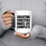 Collecting Coasters Makes Life Complete - 15oz Color Changing Mug