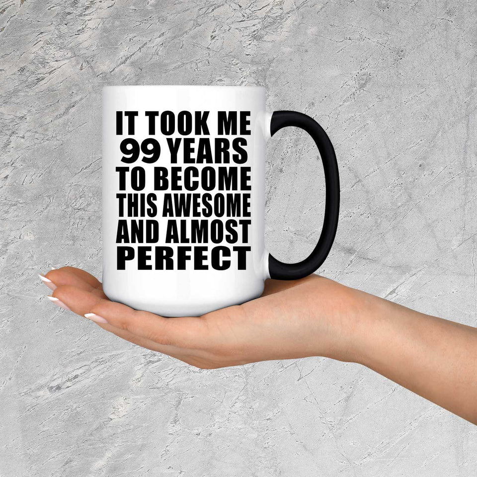 99th Birthday Took 99 Years To Become Awesome & Perfect - 15 Oz Color Changing Mug
