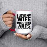 I Love My Wife More Than Arts - 15oz Accent Mug Red