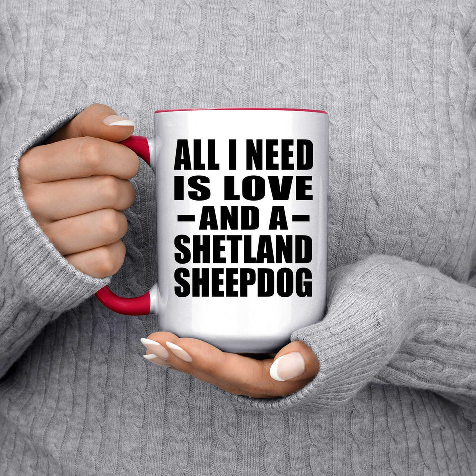 All I Need Is Love And A Shetland Sheepdog - 15oz Accent Mug Red