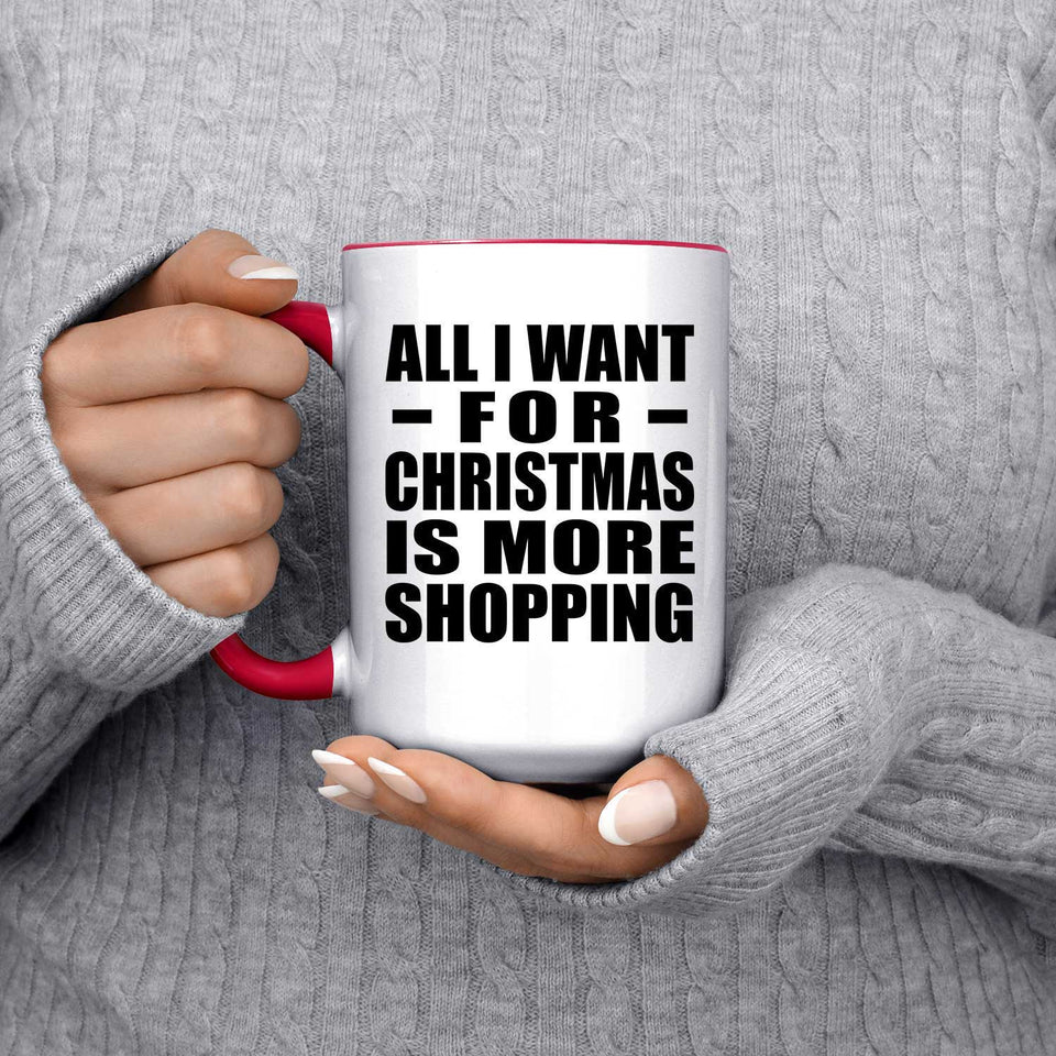All I Want For Christmas Is More Shopping - 15oz Accent Mug Red