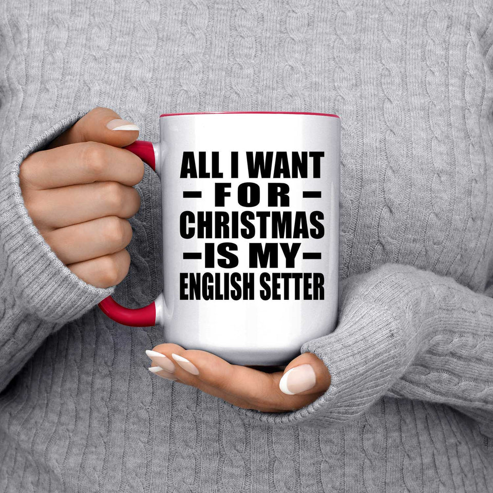 All I Want For Christmas Is My English Setter - 15oz Accent Mug Red