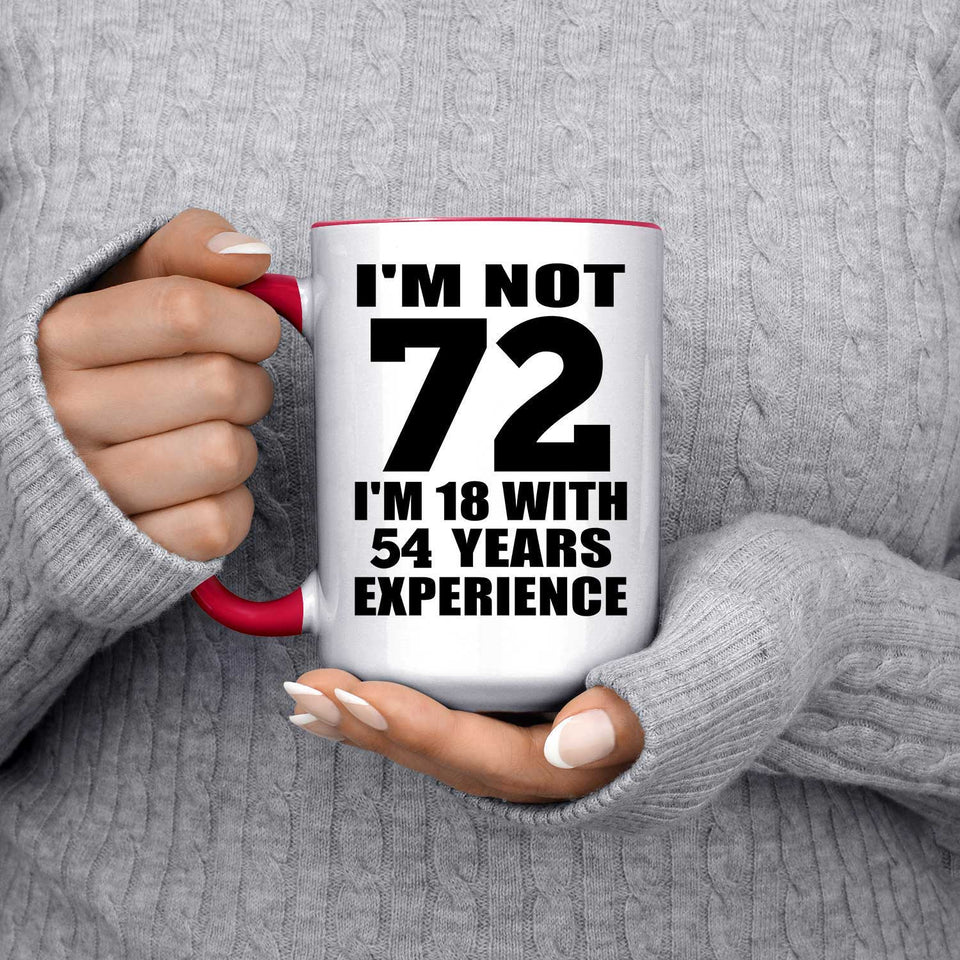 72nd Birthday I'm Not 72 I'm 18 With 54 Years Experience - 15oz Accent Mug Red