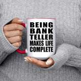 Being Bank Teller Makes Life Complete - 15oz Accent Mug Red