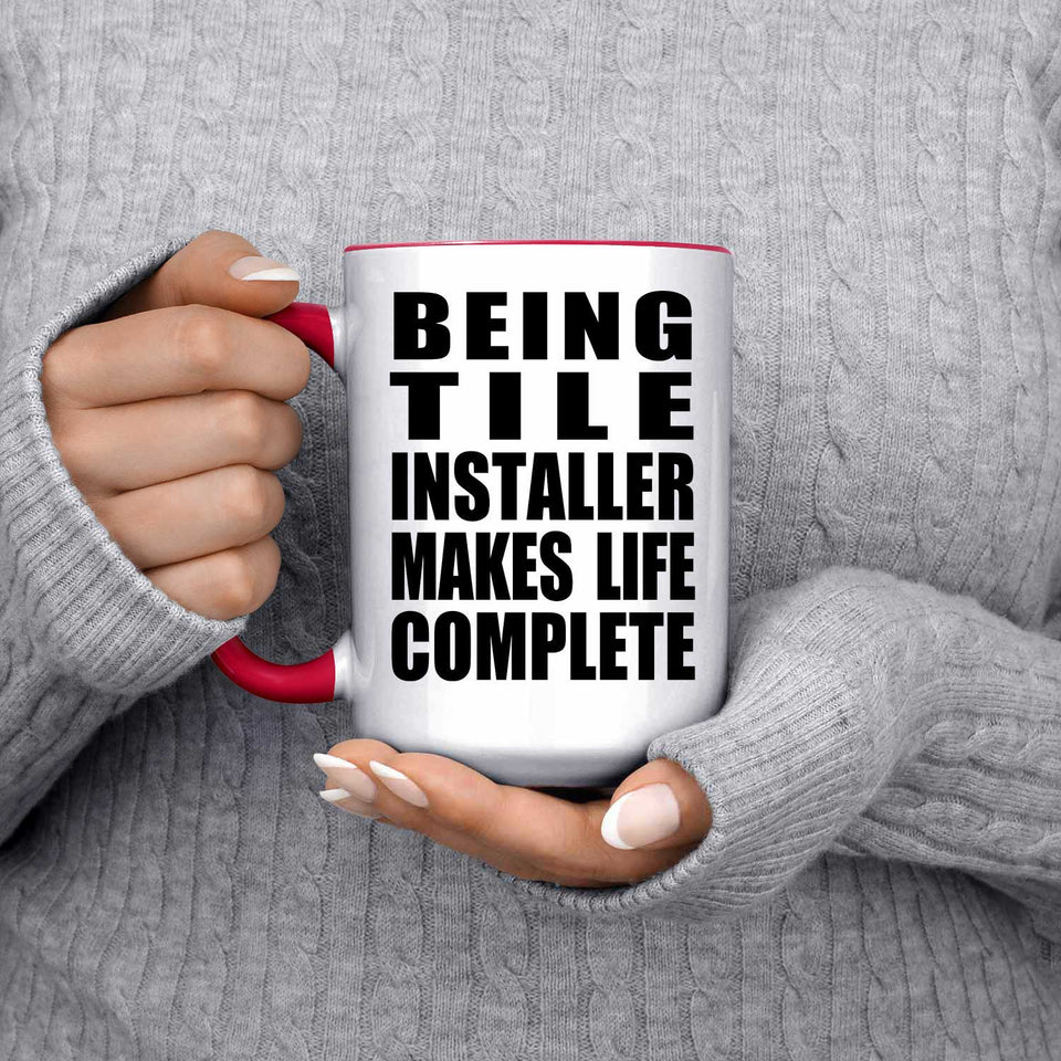 Being Tile Installer Makes Life Complete - 15oz Accent Mug Red