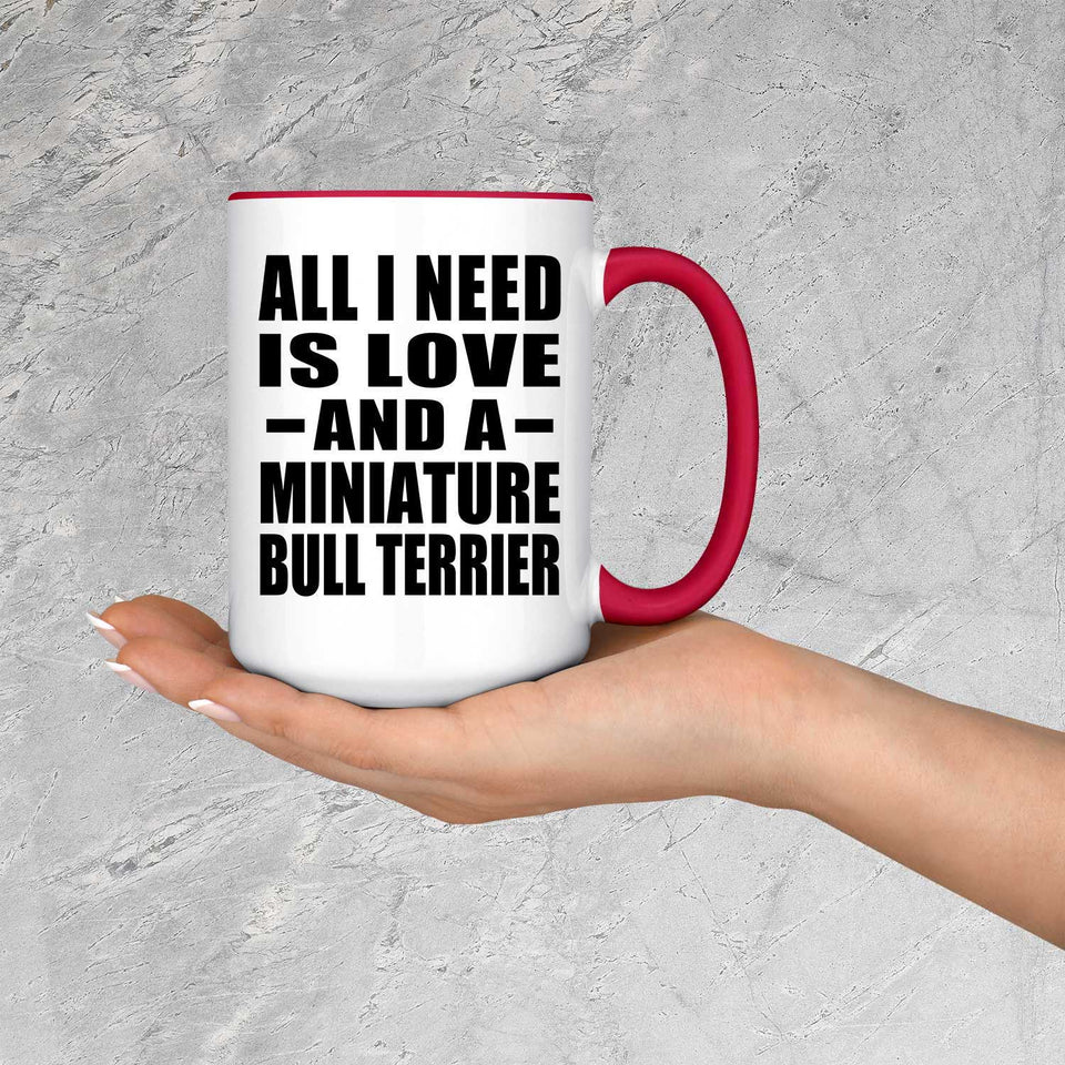 All I Need Is Love And A Miniature Bull Terrier - 15oz Accent Mug Red