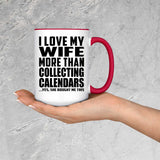 I Love My Wife More Than Collecting Calendars - 15oz Accent Mug Red