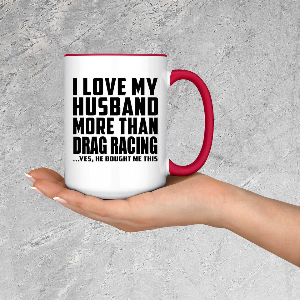 I Love My Husband More Than Drag Racing - 15oz Accent Mug Red
