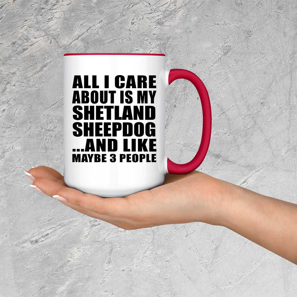 All I Care About Is My Shetland Sheepdog - 15oz Accent Mug Red