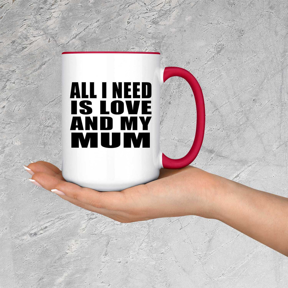 All I Need Is Love And My Mum - 15oz Accent Mug Red
