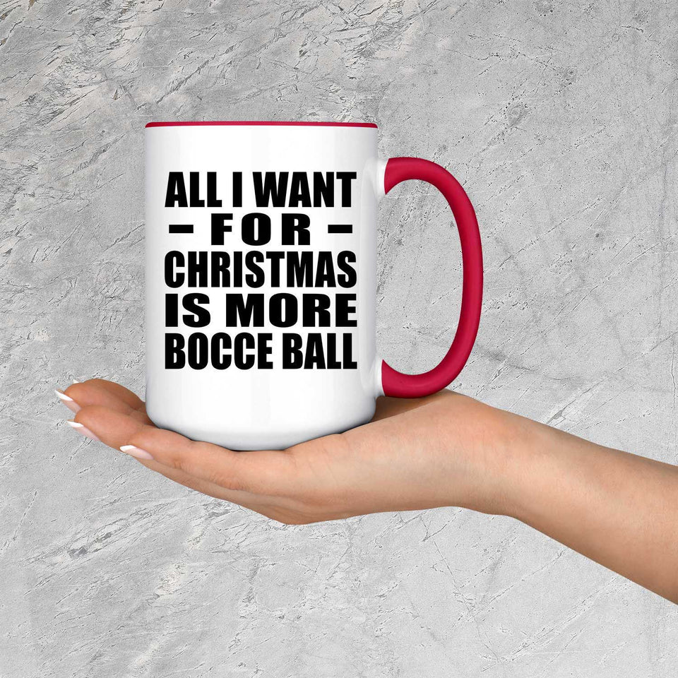 All I Want For Christmas Is More Bocce Ball - 15oz Accent Mug Red