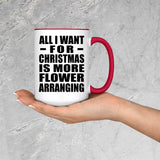 All I Want For Christmas Is More Flower Arranging - 15oz Accent Mug Red