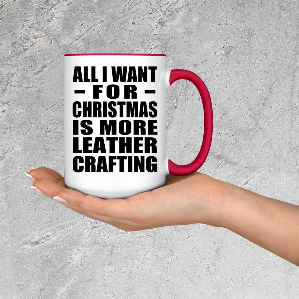 All I Want For Christmas Is More Leather Crafting - 15oz Accent Mug Red