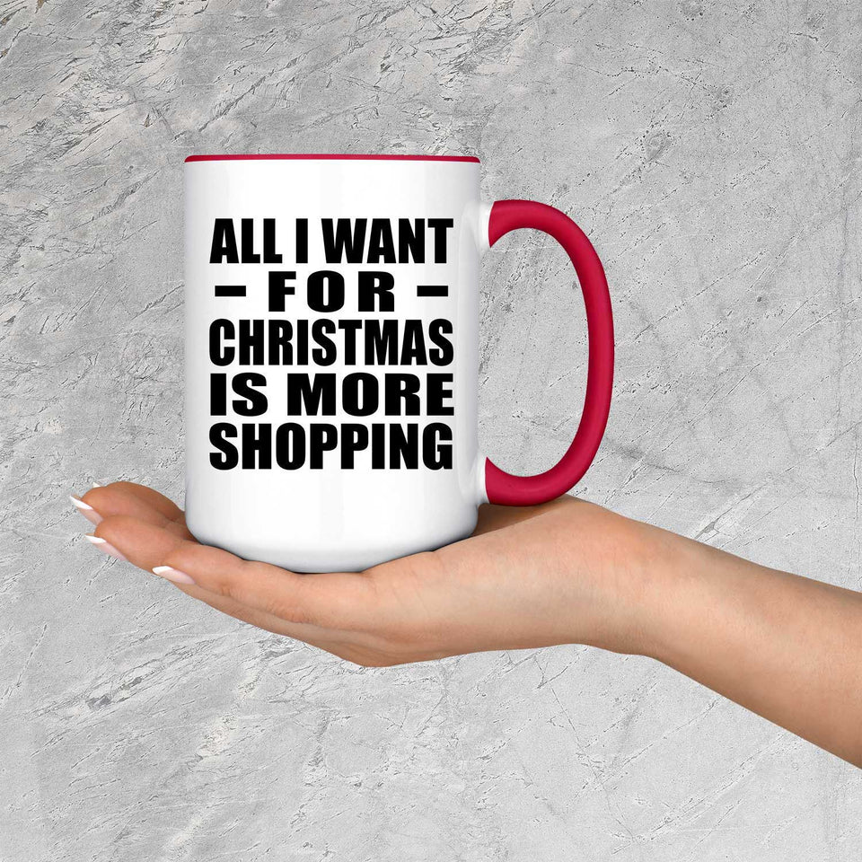 All I Want For Christmas Is More Shopping - 15oz Accent Mug Red