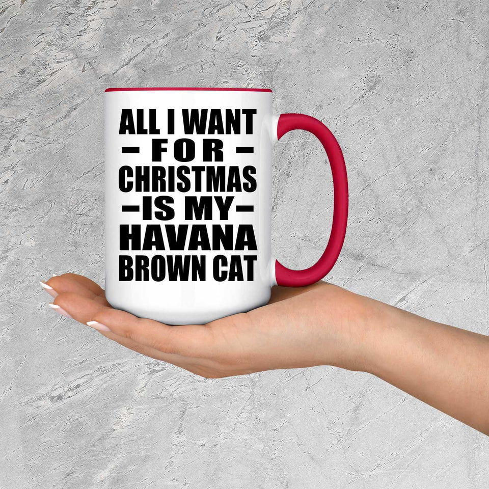 All I Want For Christmas Is My Havana Brown Cat - 15oz Accent Mug Red