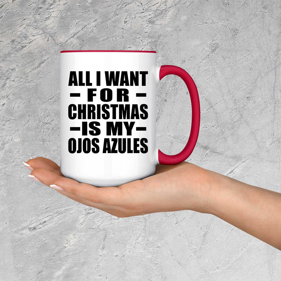 All I Want For Christmas Is My Ojos Azules - 15oz Accent Mug Red