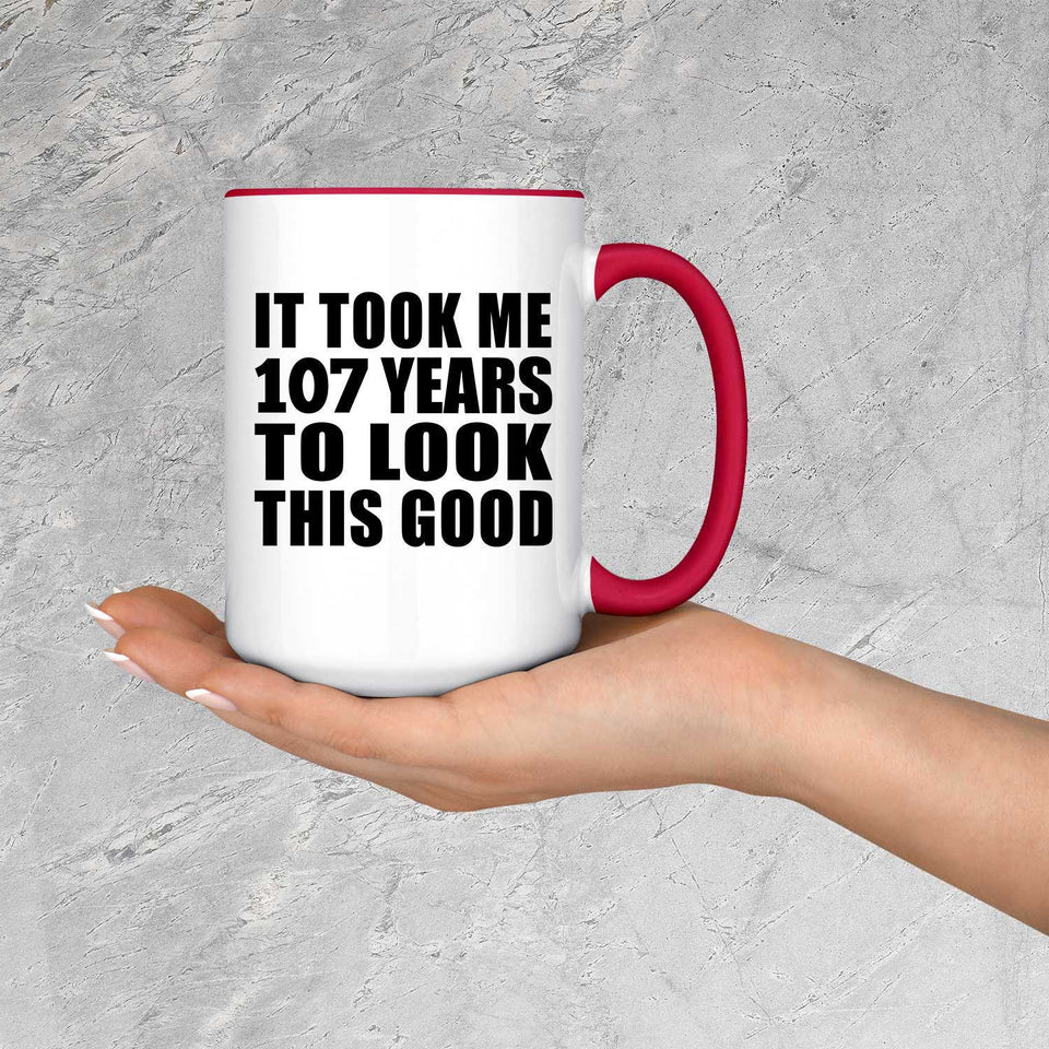 107th Birthday Took Me 107 Years To Look Good - 15oz Accent Mug Red