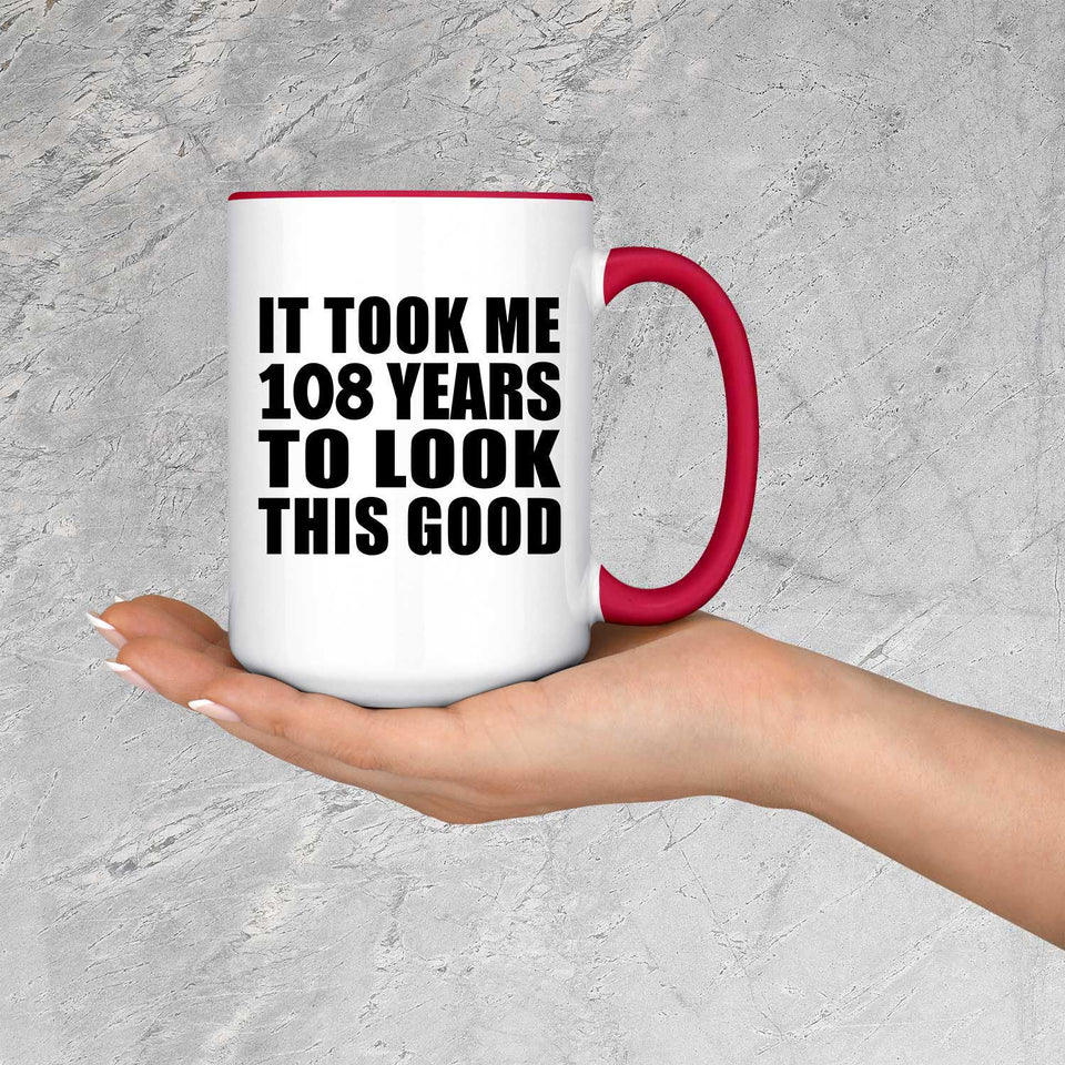 108th Birthday Took Me 108 Years To Look Good - 15oz Accent Mug Red