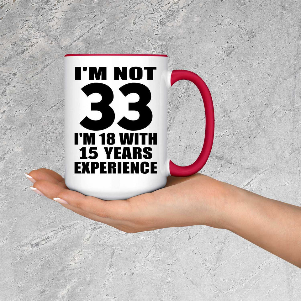 33rd Birthday I'm Not 33 I'm 18 With 15 Years Experience - 15oz Accent Mug Red