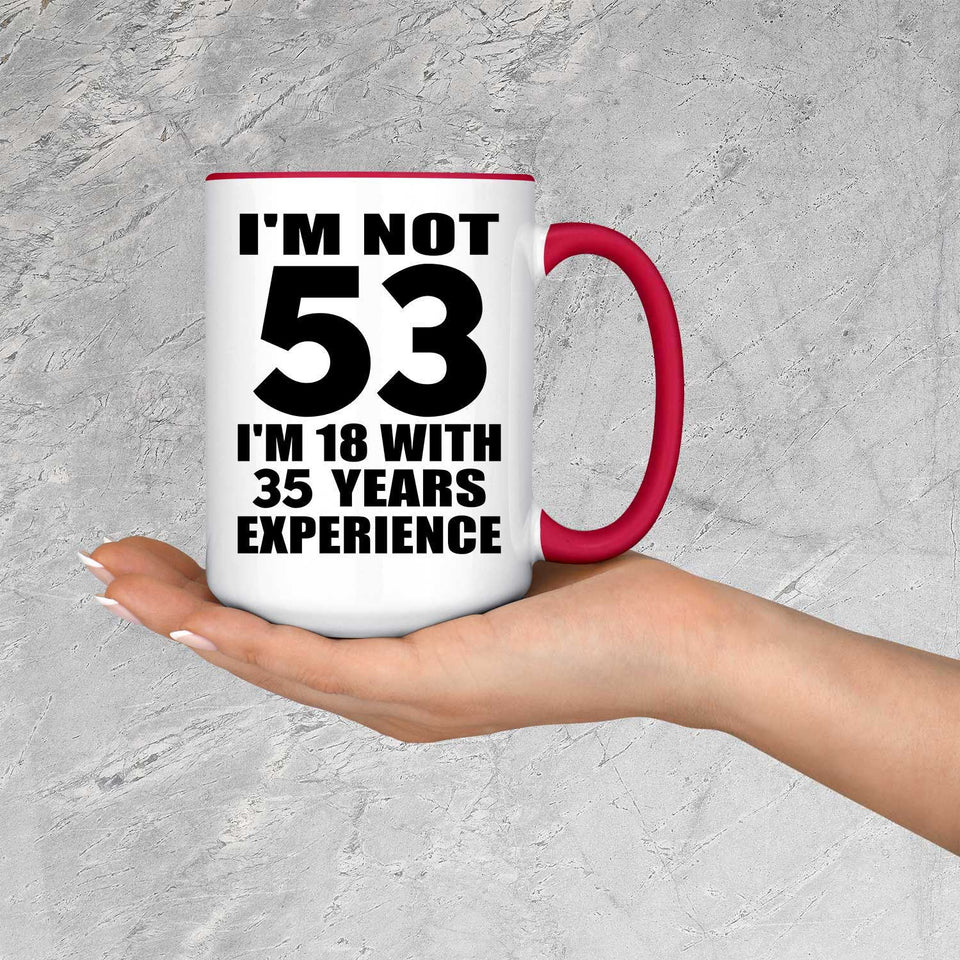 53rd Birthday I'm Not 53 I'm 18 With 35 Years Experience - 15oz Accent Mug Red
