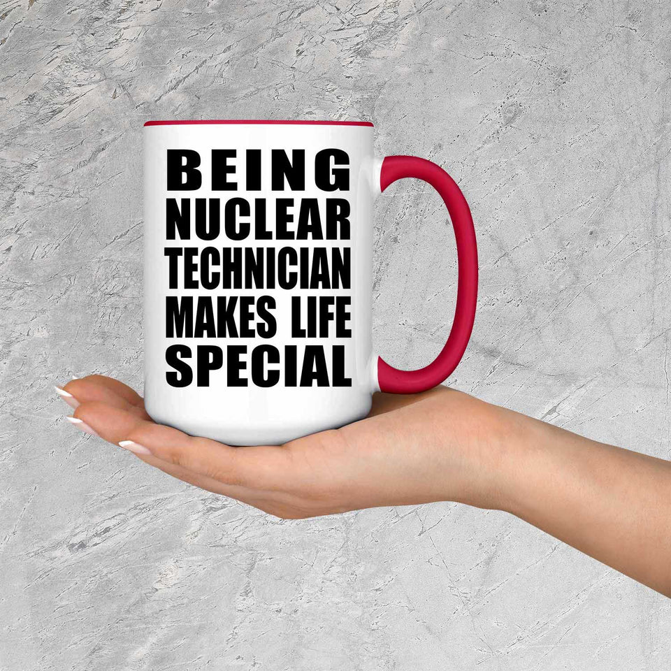 Being Nuclear Technician Makes Life Special - 15oz Accent Mug Red
