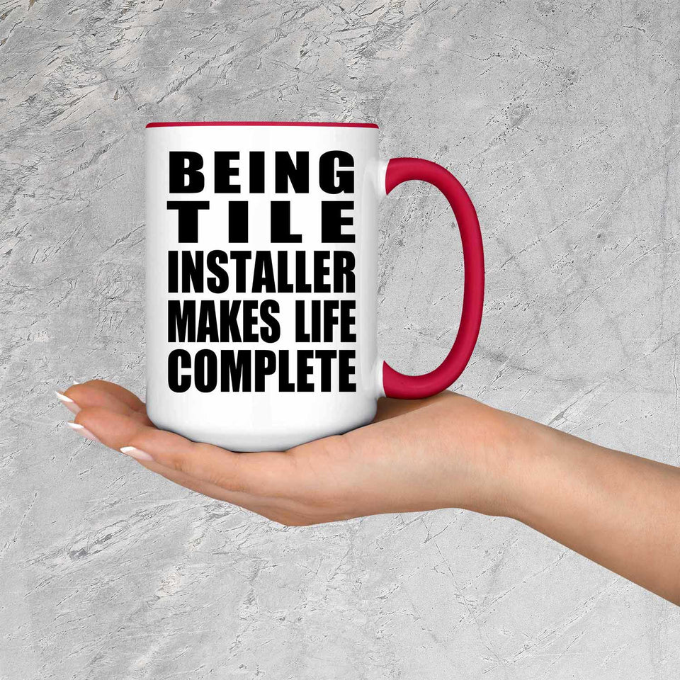 Being Tile Installer Makes Life Complete - 15oz Accent Mug Red