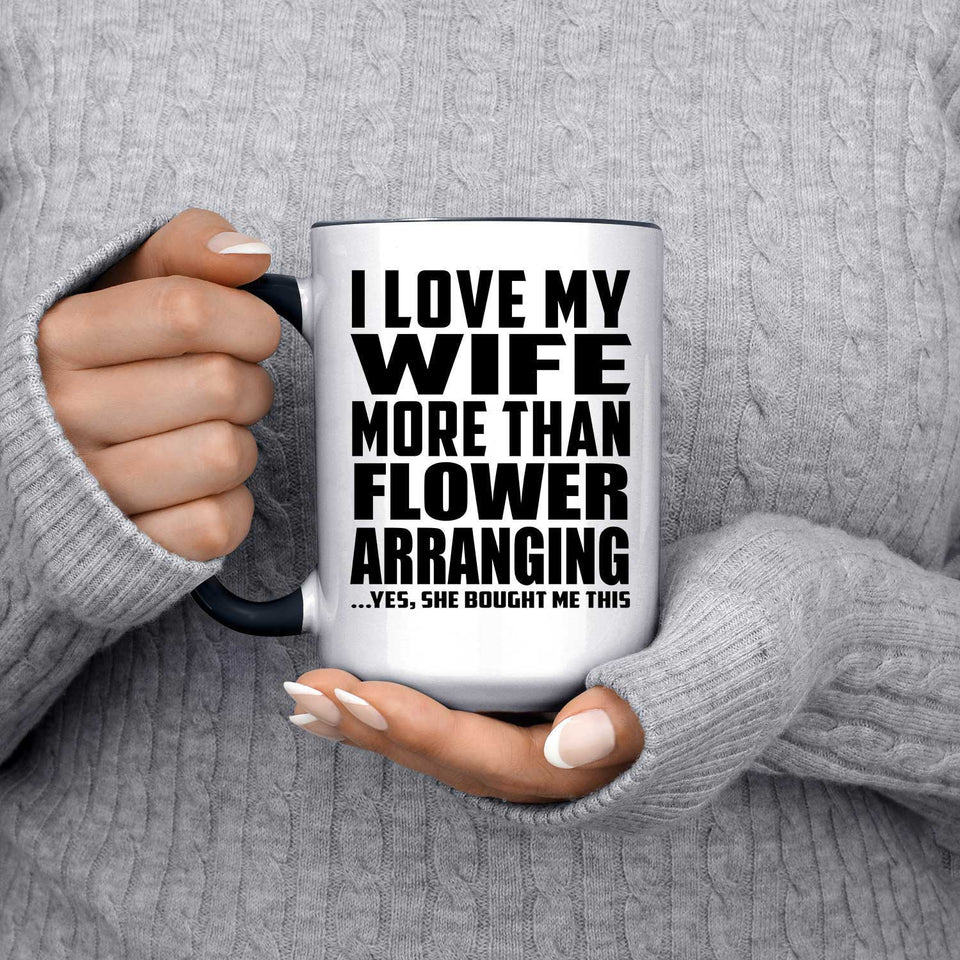 I Love My Wife More Than Flower Arranging - 15oz Accent Mug Black