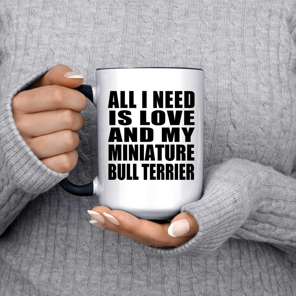 All I Need Is Love And My Miniature Bull Terrier - 15oz Accent Mug Black