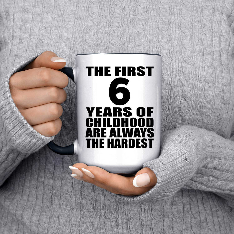 6th Birthday First 6 Years of Childhood Are The Hardest - 15oz Accent Mug Black