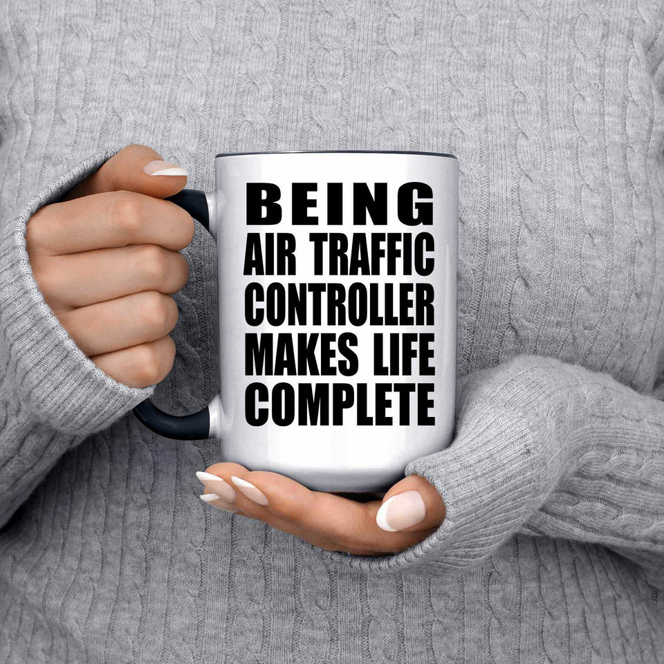 Being Air Traffic Controller Makes Life Complete - 15oz Accent Mug Black