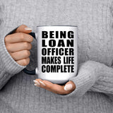 Being Loan Officer Makes Life Complete - 15oz Accent Mug Black
