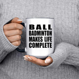 Ball Badminton Makes Life Complete - 15oz Accent Mug Black
