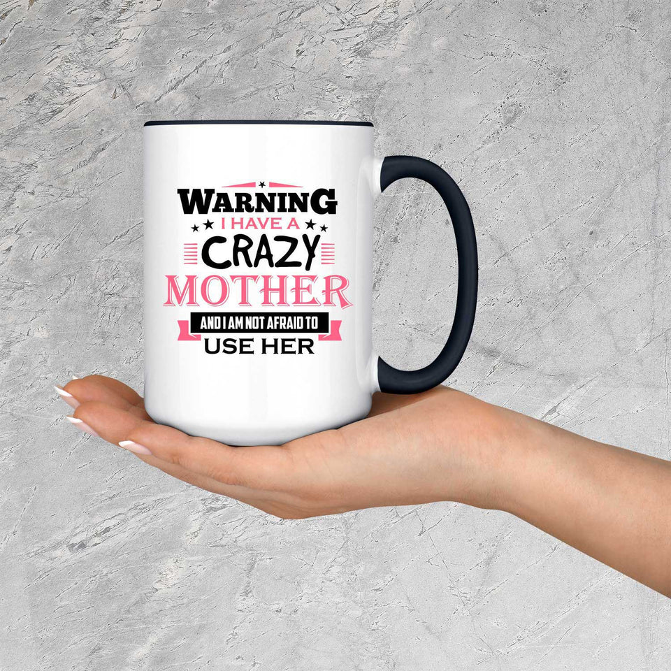 Warning I Have A Crazy Mother & I Am Not Afraid To Use Her - 15oz Accent Mug Black