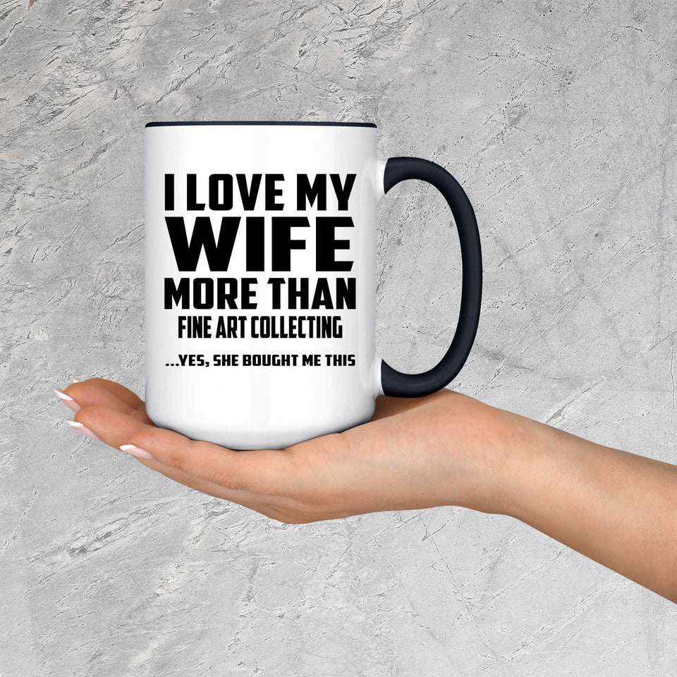 I Love My Wife More Than Fine Art Collecting - 15oz Accent Mug Black