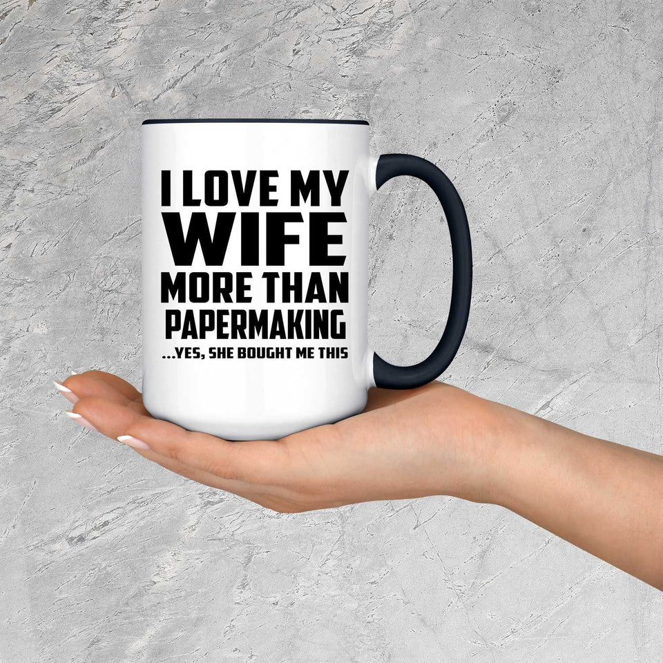 I Love My Wife More Than Papermaking - 15oz Accent Mug Black