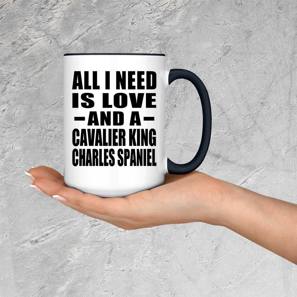 All I Need Is Love And A Cavalier King Charles Spaniel - 15oz Accent Mug Black