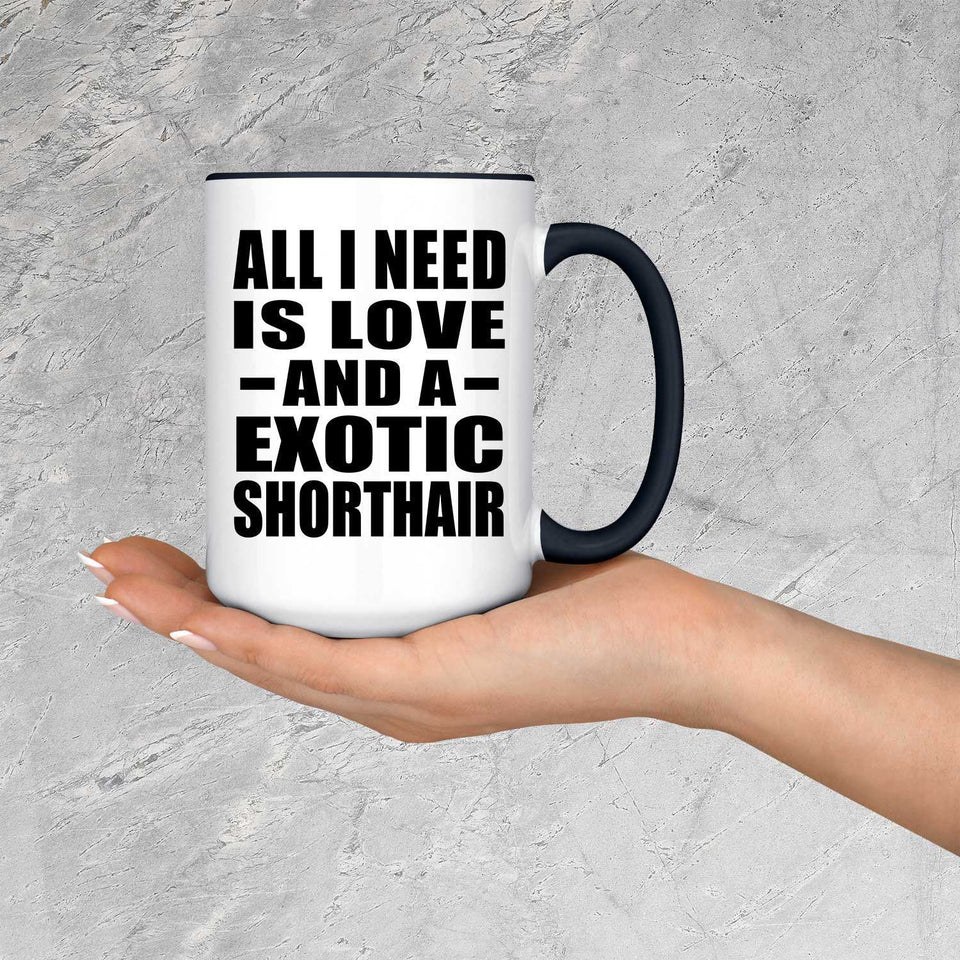 All I Need Is Love And A Exotic Shorthair - 15oz Accent Mug Black