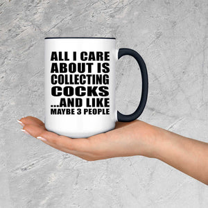 All I Care About Is Collecting Cocks - 15oz Accent Mug Black