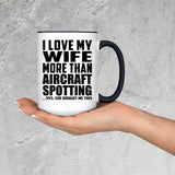 I Love My Wife More Than Aircraft Spotting - 15oz Accent Mug Black