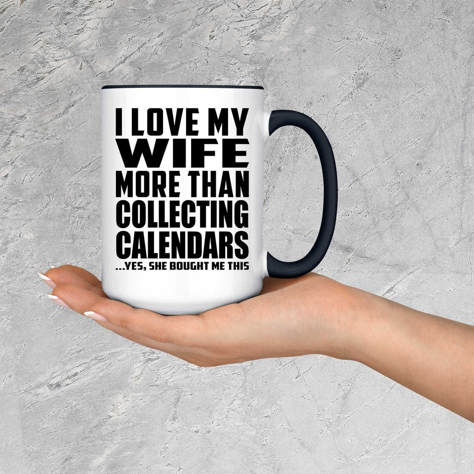I Love My Wife More Than Collecting Calendars - 15oz Accent Mug Black