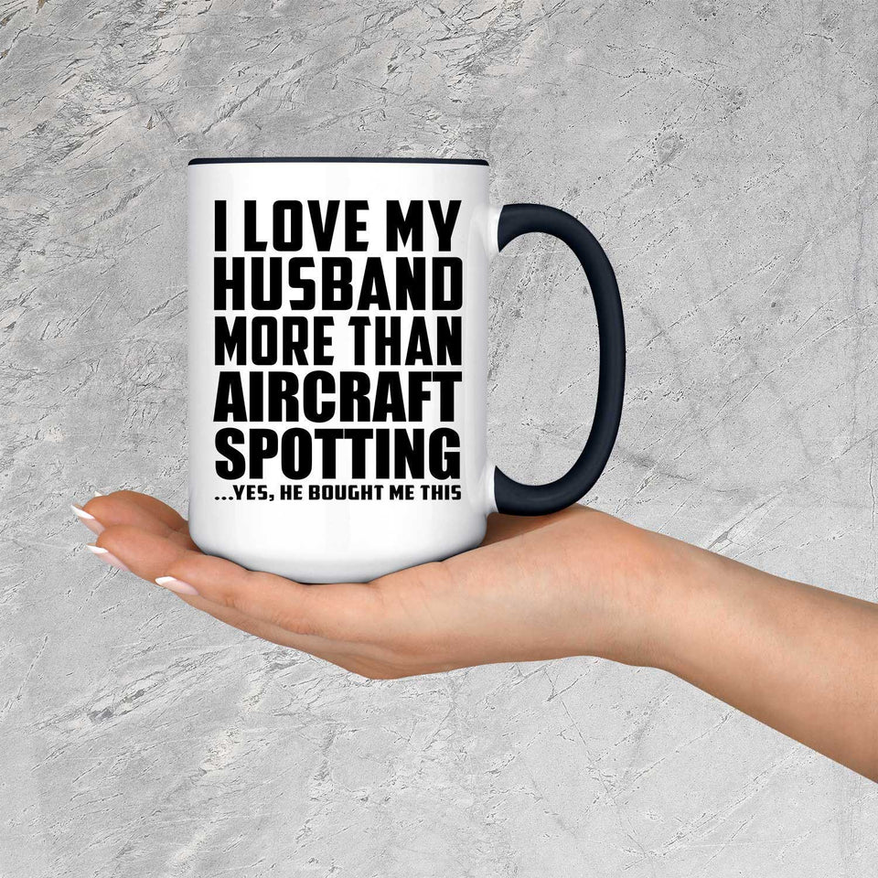 I Love My Husband More Than Aircraft Spotting - 15oz Accent Mug Black