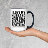 I Love My Husband More Than Aircraft Spotting - 15oz Accent Mug Black