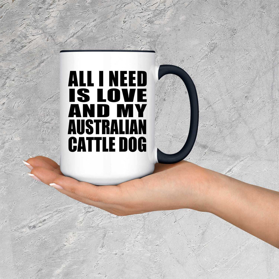 All I Need Is Love And My Australian Cattle Dog - 15oz Accent Mug Black