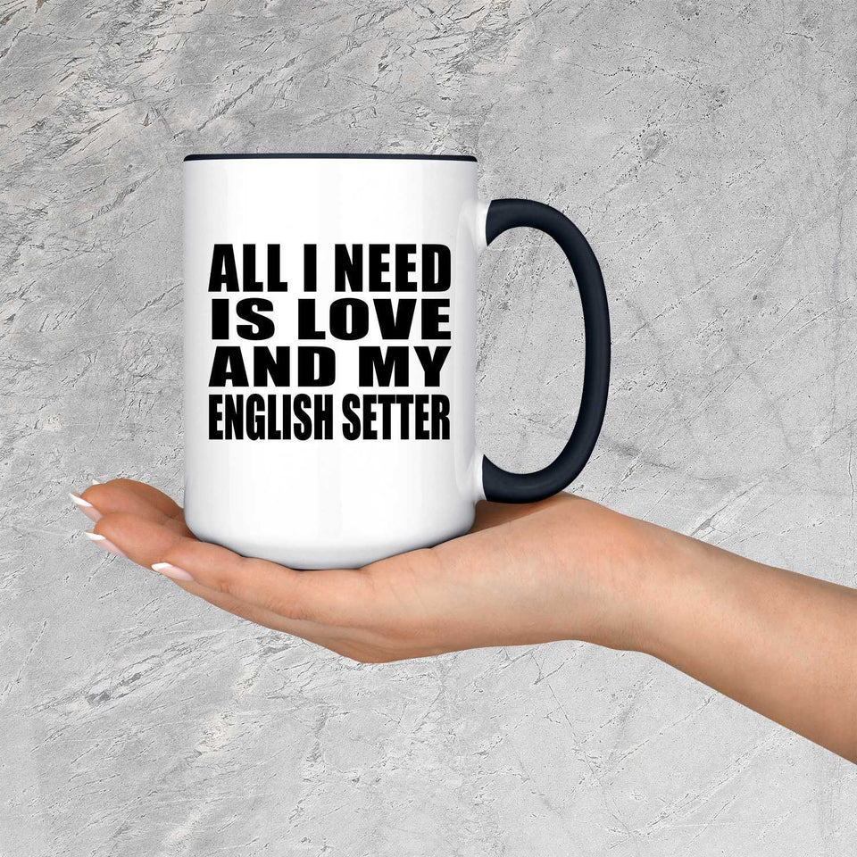 All I Need Is Love And My English Setter - 15oz Accent Mug Black
