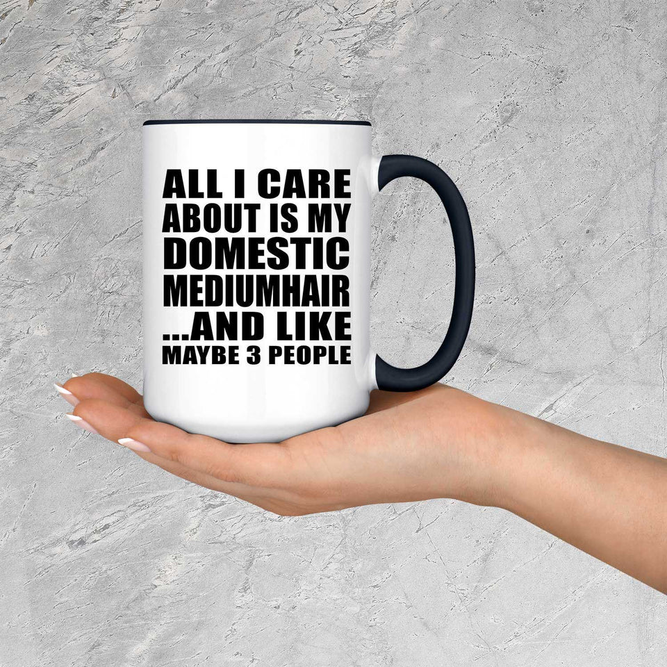 All I Care About Is My Domestic Mediumhair - 15oz Accent Mug Black