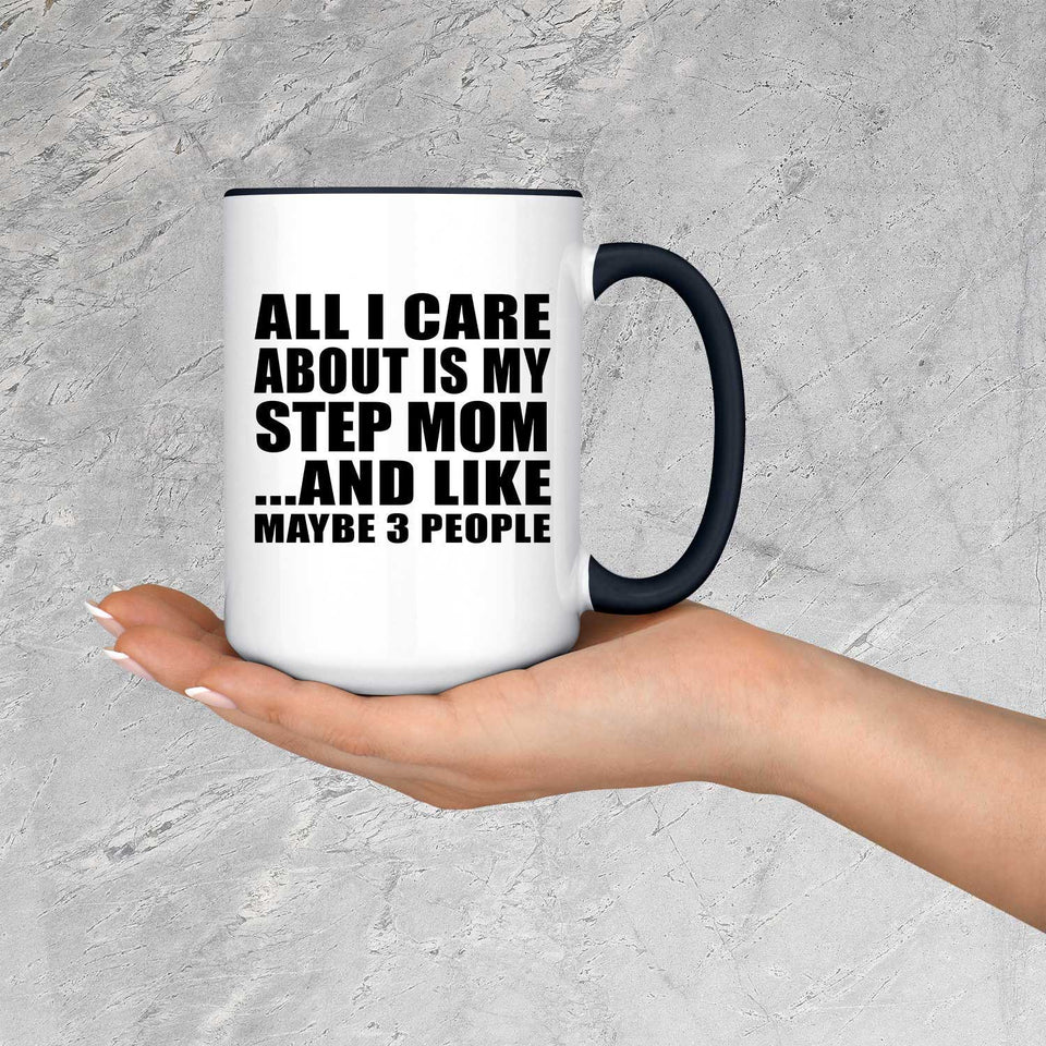 All I Care About Is My Step Mom - 15oz Accent Mug Black